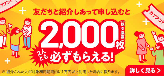 紹介した人&された人 みーんな2,000枚(株引換券)必ずもらえる