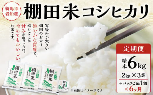  【定期便：6ヶ月連続でお届け】【令和6年産米】新潟県岩船産 棚田米コシヒカリ  6kg（2kg×3袋）+パックごはん(150g×1個)×6ヶ月 1067007