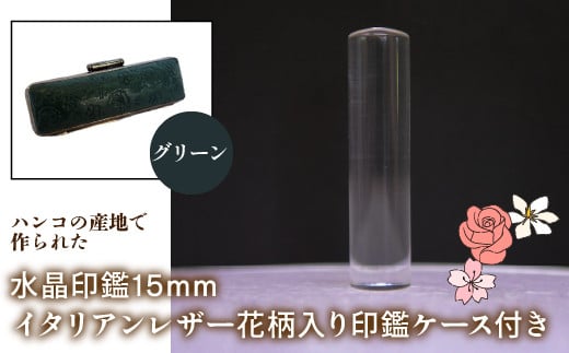 はんこの産地で作られた水晶印鑑15mm イタリアンレザ－花柄入り印鑑ケース付き：グリーン ふるさと納税 印鑑 水晶 はんこ 実印 認印 銀行印 イタリアンレザー 印鑑ケース付 花柄 15mm NST006gr