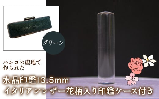 はんこの産地で作られた水晶印鑑13.5mm イタリアンレザ－花柄入り印鑑ケース付き：グリーン ふるさと納税 印鑑 水晶 はんこ 実印 認印 銀行印 イタリアンレザー 印鑑ケース付 花柄 13.5mm 山梨県 鳴沢村 送料無料 NST004gr